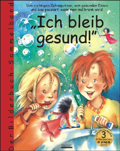  - Ich bleib gesund!: Sammelband enthält die Bilderbücher: Die Zahnputzfee; Bert, der Gemüsekobold; Immuno