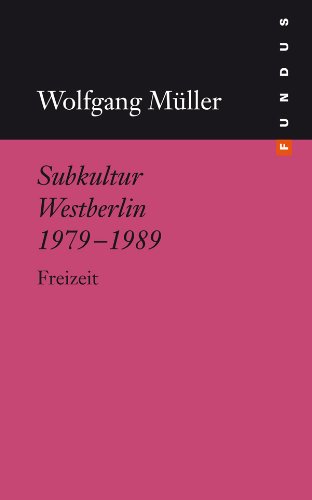 Müller, Wolfgang - Subkultur Westberlin 1979-1989. Freizeit. FUNDUS Band 203