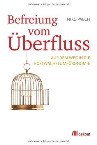 Paech, Niko - Befreiung vom Überfluss: Auf dem Weg in die Postwachstumsökonomie