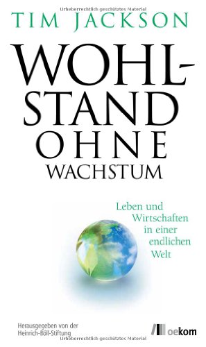  - Wohlstand ohne Wachstum: Leben und Wirtschaften in einer endlichen Welt