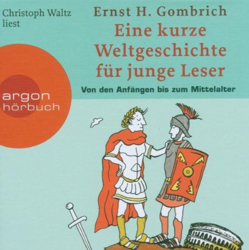 Gombrich , Ernst H. - Eine kurze Weltgeschichte für junge Leser - Von den Anfängen bis zum Mittelalter (gelesen von Christoph Waltzt)