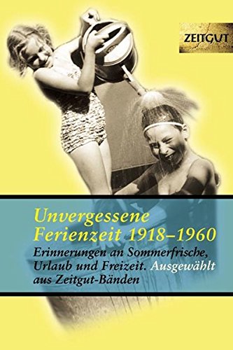  - Unvergessene Ferienzeit 1923-1962: 32 Erinnerungen an Sommerfrische, Freizeit und Wochenende