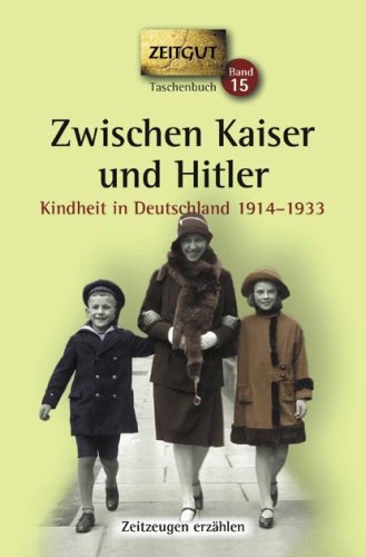  - Zwischen Kaiser und Hitler. Kindheit in Deutschland 1914-1933.  Geschichten und Berichte von Zeitzeugen