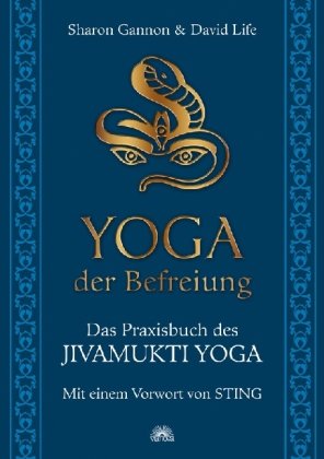  - Yoga der Befreiung - Das Praxisbuch des JIVAMUKTI YOGA - Mit einem Vorwort von Sting