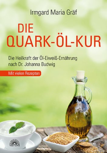  - Die Quark-Öl-Kur: Die Heilkraft der Öl-Eiweiß-Ernährung nach Dr. Johanna Budwig mit vielen Rezepten