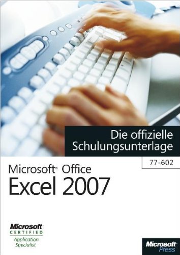  - Microsoft Office Excel 2007 - Die offizielle Schulungsunterlage (77-602)