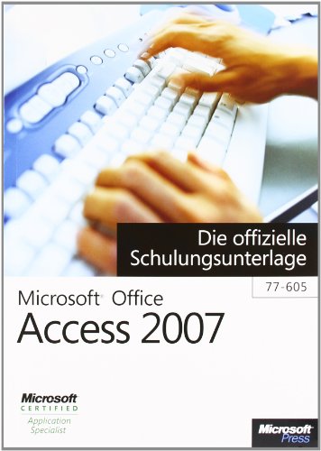  - Microsoft Office Access 2007 - Die offizielle Schulungsunterlage (77-605)