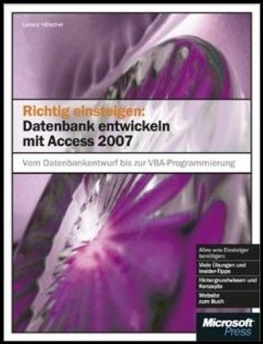  - Richtig einsteigen: Datenbanken entwickeln mit Access 2007: Vom Datenbankenentwurf bis zur VBA-Programmierung