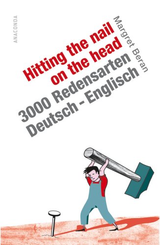  - Hitting the Nail on the Head. 3000 Redensarten Deutsch-Englisch