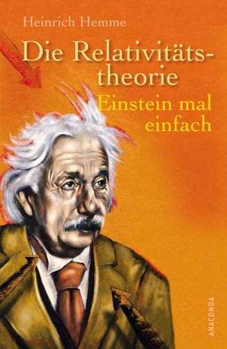  - Die Relativitätstheorie. Einstein mal einfach