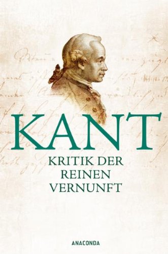  - Kritik der reinen Vernunft: Vollständige Ausgabe nach der zweiten, hin und wieder verbesserten Auflage 1787 vermehrt um die Vorrede zur ersten Auflage ... um die Vorrede zur ersten Auflage 1781