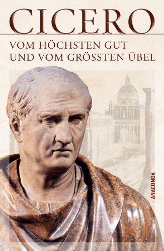  - Vom höchsten Gut und vom größten Übel - De finibus bonorum et malorum libri quinque (Vollständige Ausgabe)