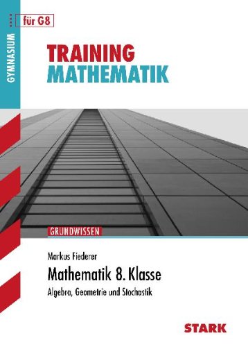  - Training Mathematik Mittelstufe: Training Grundwissen Mathematik, Grundwissen, Aufgaben mit Lösungen für G8, Algebra - Geometrie - Stochastik 8. ... neuen Lehrplan für G8. Aufgaben mit Lösungen