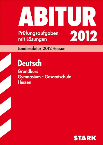  - Abitur-Prüfungsaufgaben Gymnasium Hessen: Abitur-Prüfungsaufgaben Gymnasium/Gesamtschule Hessen;Deutsch Grundkurs; Zentralabitur 2012 Hessen. ... Prüfungsaufgaben 2008 bis 2011 mit Lösungen