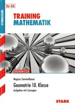  - Training Mathematik Mittelstufe / Geometrie 10. Klasse für G8: Grundwissen, Aufgaben mit Lösungen