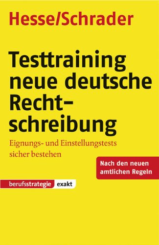  - Testtraining neue deutsche Rechtschreibung: Eignungs- und Einstellungstests sicher bestehen. Nach den neuen amtlichen Regeln