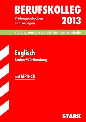  - Berufskolleg, Baden-Württemberg / Englisch 2013 mit MP3-CD Prüfung zum Erwerb der Fachhochschulreife: Prüfungsaufgaben 2011-2012 mit Lösungen.