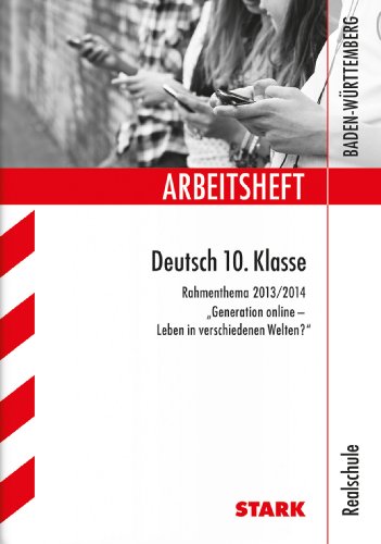  - Arbeitshefte Baden-Württemberg / Realschule Deutsch 10. Klasse: Rahmenthema 2013/2014 ''Generation online - Leben in verschiedenen Welten?''