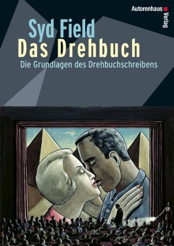 Field, Syd - Das Drehbuch - Die Grundlagen des Drehbuchschreibens. Schritt für Schritt vom Konzept zum fertigen Drehbuch