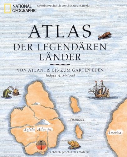  - Atlas der legendären Länder: Von Atlantis bis zum Garten Eden