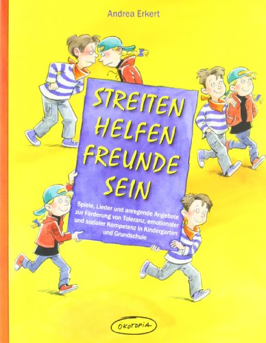  - Streiten - Helfen - Freunde sein: Spiele, Lieder und anregende Angebote zur Förderung von Toleranz, emotionaler und sozialer Kompetenz in Kindergarten und Grundschule