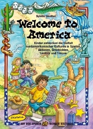  - Welcome to America: Kinder entdecken die Vielfalt amerikanischer Kulturen in Spielen, Aktionen, Geschichten, Liedern und Tänzen