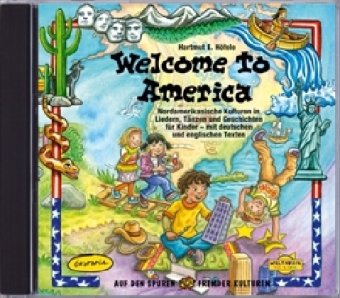  - Welcome to America: Nordamerikanische Kulturen in Liedern, Tänzen und Geschichten für Kinder mit deutschen und englischen Texten