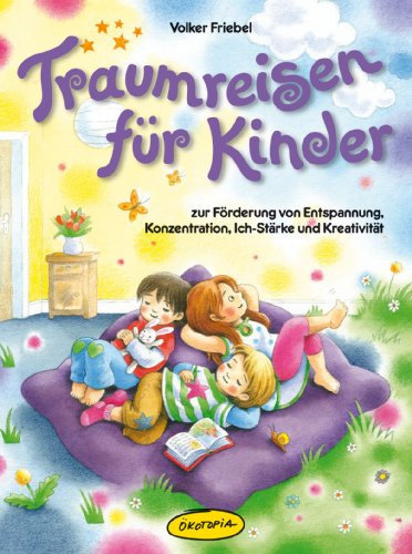  - Traumreisen für Kinder: Zur Förderung von Entspannung, Konzentration, Ich-Stärke und Kreativität