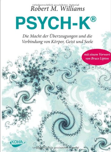 Williams, Robert M. - PSYCH-K®: Die Macht der Überzeugungen und die Verbindung von Körper, Geist und Seele