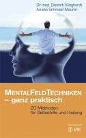  - Mentalfeld-Techniken - ganz praktisch: 20 Methoden für Selbsthilfe und Heilung