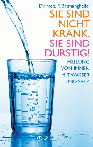  - Sie sind nicht krank, Sie sind durstig!: Heilung von innen mit Wasser und Salz