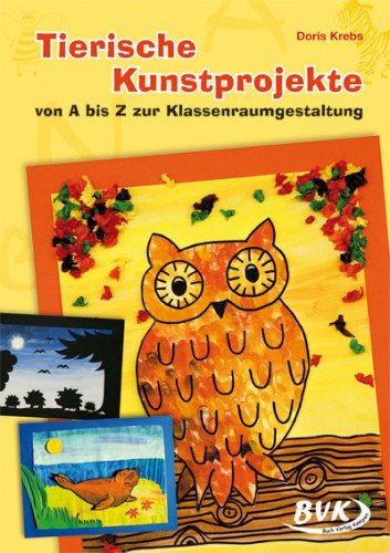  - Tierische Kunstprojekte von A bis Z für die Klassenraumgestaltung