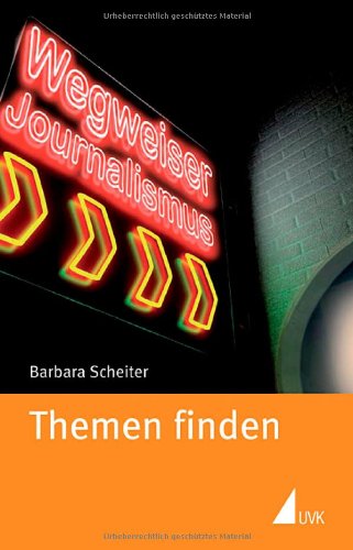 Scheiter, Barbara - Wegweiser Journalismus: Themen finden