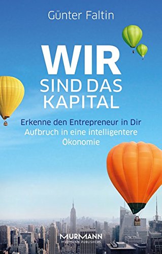  - Wir sind das Kapital. Erkenne den Entrepreneur in Dir. Aufbruch in eine intelligentere Ökonomie