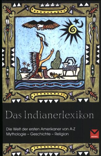  - Das Indianerlexikon: Die Welt der ersten Indianer von A - Z. Mythologie - Geschichte - Religion