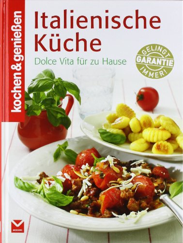  - Kochen & Genießen Italienische Küche: Dolce Vita für zu Hause