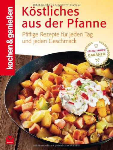  - Kochen & Genießen: Köstliches aus der Pfanne: Pfiffige Rezepte für jeden Tag und jeden Geschmack