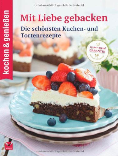  - kochen & genießen Mit Liebe gebacken: Die schönsten Kuchen- und Tortenrezepte