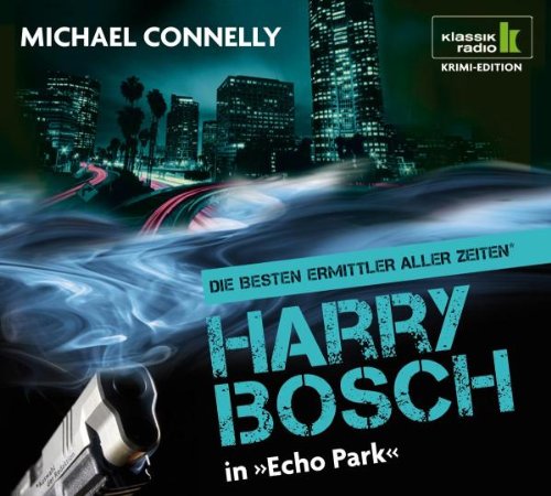  - Echo Park - Harry Bosch ermittelt, 6 CDs (Klassik Radio Krimi-Edition - Die besten Ermittler aller Zeiten): Harry Bosch ermittelt. Gekürzte Lesung