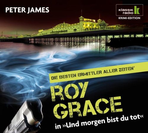  - Und morgen bist du tot - Roy Grace ermittelt, 6 CDs (Klassik Radio Krimi-Edition - Die besten Ermittler aller Zeiten): Roy Grace ermittelt. Gekürzte Lesung