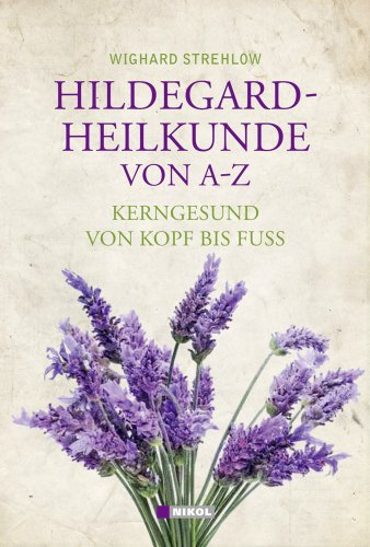  - Hildegard-Heilkunde von A-Z: Kerngesund von Kopf bis Fuß