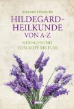  - Die Ernährungstherapie der Hildegard von Bingen: Rezepte, Kuren und Diäten