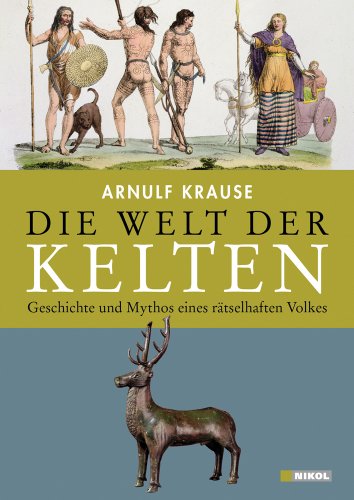  - Die Welt der Kelten: Geschichte und Mythos eines rätselhaften Volkes