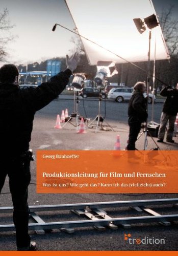  - Produktionsleitung für Film und Fernsehen - 2. Auflage: Was ist das? Wie geht das? Kann ich das (vielleicht) auch?