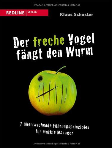  - Der freche Vogel fängt den Wurm: 7 überraschende Führungsprinzipien für mutige Manager