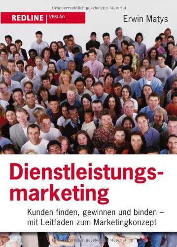  - Dienstleistungsmarketing: Kunden finden, gewinnen und binden - Mit Leitfaden zum Marketingkonzept