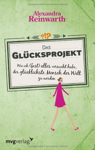  - Das Glücksprojekt: Wie ich (fast) alles versucht habe, der glücklichste Mensch der Welt zu werden