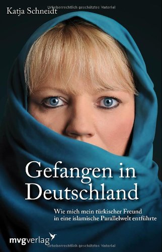  - Gefangen in Deutschland: Wie mich mein türkischer Freund in eine islamische Parallelwelt entführte