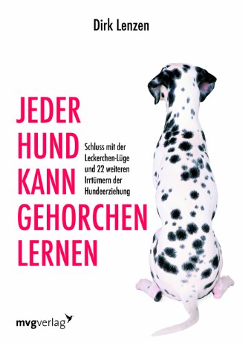  - Jeder Hund kann gehorchen lernen: Schluss mit der Leckerchen-Lüge und 22 weiteren Irrtümern der Hundeerziehung