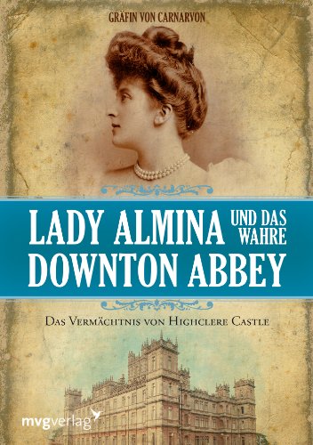  - Lady Almina und das wahre Downton Abbey: Das Vermächtnis von Highclere Castle